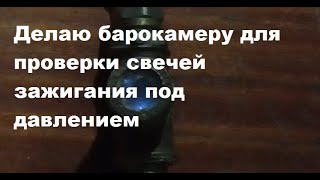 Делаю барокамеру для проверки свечей зажигания под давлением.