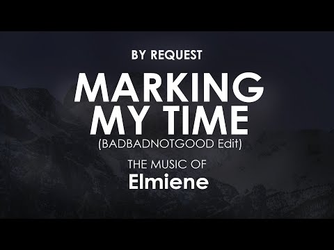 Marking My Time (BADBADNOTGOOD Edit) | Elmiene