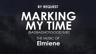 Marking My Time (BADBADNOTGOOD Edit) | Elmiene
