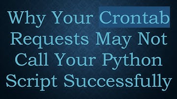 Why Your Crontab Requests May Not Call Your Python Script Successfully