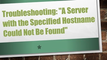 Troubleshooting: "A Server with the Specified Hostname Could Not Be Found"