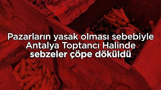 Antalyada Tam Kapanma Pazarlar Yasak, Sebze-Meyve Çöpe Atılıyor
