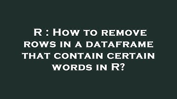 R : How to remove rows in a dataframe that contain certain words in R?