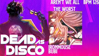 Arent We All the Worst - Ironmouse, Bubi | DEAD AS DISCO EARLY ACCESS BPM 126