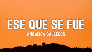 Angelica Gallegos - Ese Que Se Fue [Letra/Lyrics]