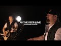 Video thumbnail of "As The Deer (Live) | The Worship Initiative feat. Shane & Shane"
