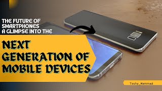 The Future of Smartphones: A Glimpse into the Next Generation of Mobile Devices