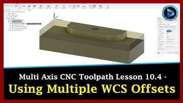 Multi Axis CNC Toolpath Lesson 10.4 - Using Multiple WCS Offsets || Dynamic Design Creations