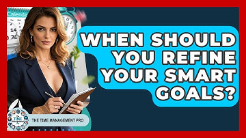 When Should You Refine Your SMART Goals? - The Time Management Pro