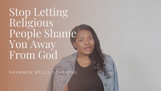 Stop letting religious people shame you away from God!