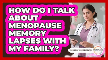 How Do I Talk About Menopause Memory Lapses With My Family? - Menopause Support Network
