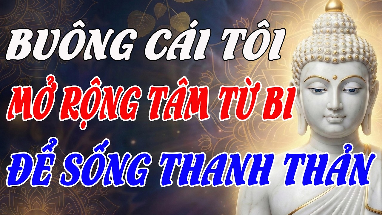 PHẬT DẠY CÁCH BUÔNG CÁI TÔI – MỞ RỘNG TÂM TỪ BI ĐỂ SỐNG MỘT CUỘC ĐỜI THANH THẢN VÀ AN LẠC