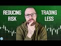 Reducing Risk &amp; Trading Less