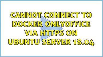 Cannot connect to Docker ONLYOFFICE via HTTPS on Ubuntu Server 18.04