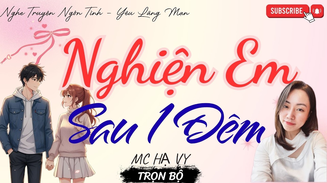 TRUYỆN NGÔN TÌNH HAY: NGHIỆN EM SAU 1 ĐÊM | TRUYỆN HẠ VY HAY - YÊU LÃNG MẠN