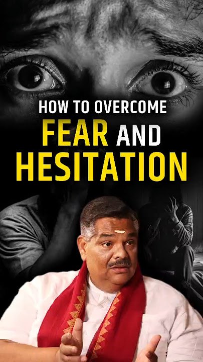 How to overcome FEAR AND HESITATION!!!
