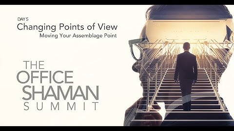 Day 5: Moving Your Assemblage Point | The Office of Shaman