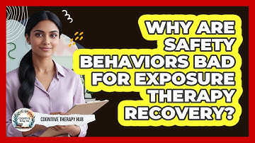Why Are Safety Behaviors Bad For Exposure Therapy Recovery? - Cognitive Therapy Hub