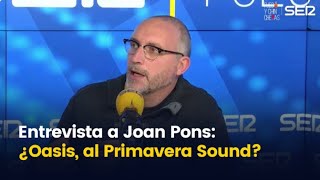 Entrevista a Joan Pons: ¿Oasis y The Smiths, al Primavera Sound? by Cadena SER 431 views 13 days ago 51 minutes