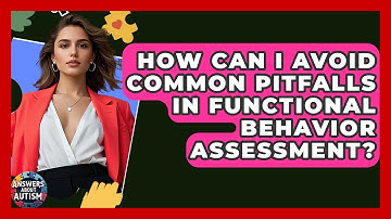 How Can I Avoid Common Pitfalls In Functional Behavior Assessment? - Answers About Autism