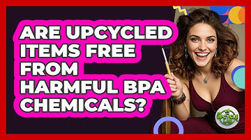 Are Upcycled Items Free From Harmful BPA Chemicals? - The Upcycle Lab