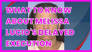 WHAT TO KNOW ABOUT MELISSA LUCIO'S DELAYED EXECUTION