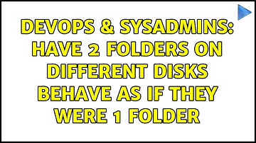 DevOps & SysAdmins: have 2 folders on different disks behave as if they were 1 folder