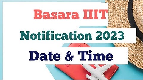 Basara IIIT notification 2023 | Date and time | FocusfireRgukt | iiit Basara admissions 2023