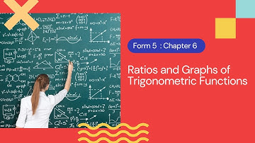 Form 5 Chapter 6 : Ratios and Graphs of Trigonometric Functions