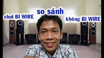 Video So Sánh Chất âm Chơi Bi wire và không chơi Bi-wire khác nhau thế nào