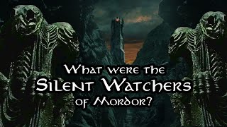 What were the Silent Watchers of Mordor?  Lord of the Rings Lore