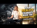Your Reality Changes When You Repeat This #manifestation
