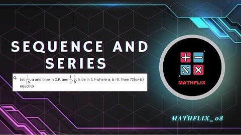 B10_Let 1/16, an and b be in GP and 1/a,1/b,6 be in AP where a,b greater then 0. Then 72(a+b)