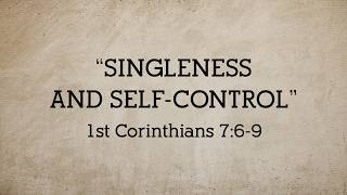 Singleness &amp; Self-Control (1Cor 7:6-9)