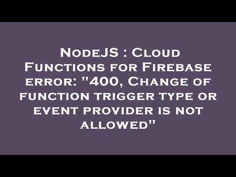 NodeJS : Cloud Functions for Firebase error: "400, Change of function trigger type or event provider