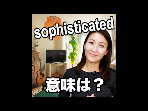 【sophisticated  意味は？】「動画で観る！聴く！英語辞書動画」