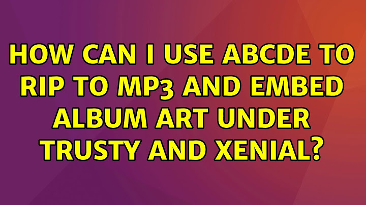 Ubuntu: How can I use abcde to rip to mp3 and embed album art under Trusty and Xenial?