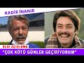 KADIR İNANIR : ÇOK KÖTÜ GÜNLER GEÇİRİYORUM