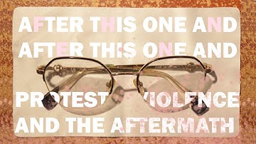 After this one and after this one and after this one and - Protests, Violence, and the Aftermath