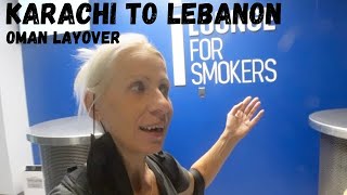 Karachi to Lebanon...My nightmare morning trying to leave Pakistan! Layover in lovely Muscat Oman !