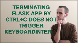 Terminating Flask app by Ctrl+C does not trigger KeyboardInterrupt