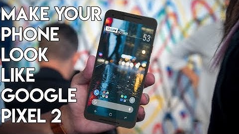 How to make your android look like google pixel 2 - All About Android