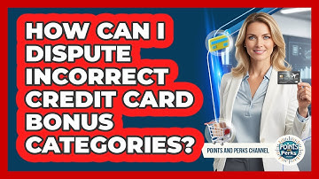 How Can I Dispute Incorrect Credit Card Bonus Categories? - Points and Perks Channel