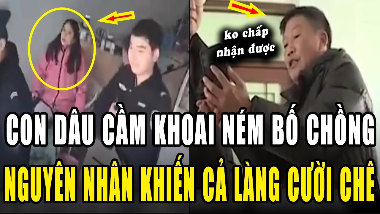 Con dâu cầm củ khoai ném Bố chồng vì mâu thuẫn. Biết NGUYÊN NHÂN cả làng đều CHÊ CƯỜI