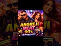 ANGREJI BEAT FULL VIDEO SONG|| 90'S VERSION|| YO YO HONEY SINGH|| GIPPY GREWAL|| 90"S BOLLYWOOD VIBE