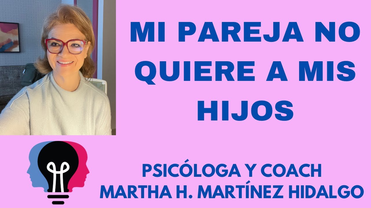 MI PAREJA NO QUIERE A MIS HIJOS. Psicóloga y Coach Martha Martinez Hidalgo