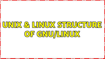Unix & Linux: Structure of GNU/Linux (3 Solutions!!)