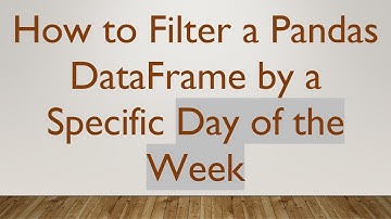 How to Filter a Pandas DataFrame by a Specific Day of the Week