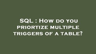 SQL : How do you priortize multiple triggers of a table?