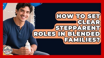 How To Set Clear Stepparent Roles In Blended Families? - Fatherhood Journey Network